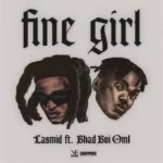 Lasmid – Fine Girl ft. Bhadboi OML